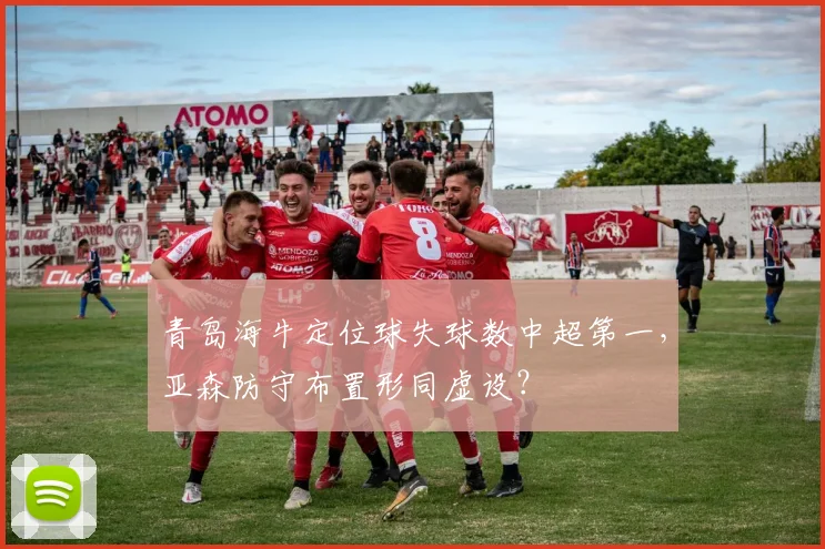 青岛海牛定位球失球数中超第一，亚森防守布置形同虚设？