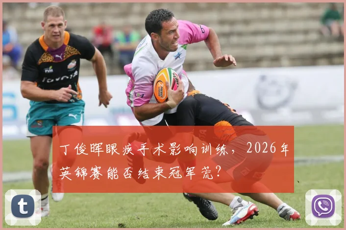 丁俊晖眼疾手术影响训练，2026年英锦赛能否结束冠军荒？