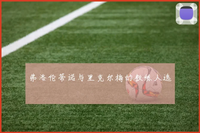 弗洛伦蒂诺与里克尔梅的教练人选
